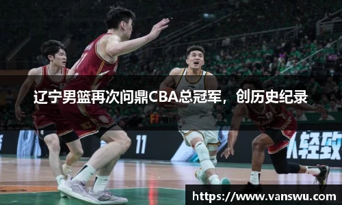 辽宁男篮再次问鼎CBA总冠军，创历史纪录