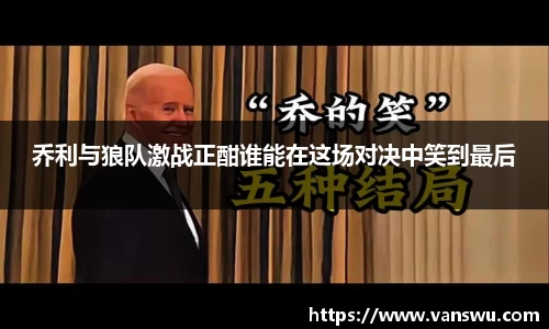 乔利与狼队激战正酣谁能在这场对决中笑到最后